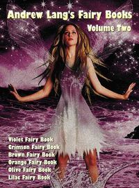 Cover image for Andrew Lang's Fairy Books in Two Volumes, Volume 2, (illustrated and Unabridged): Violet Fairy Book, Crimson Fairy Book, Brown Fairy Book, Orange Fairy Book, Olive Fairy Book, Lilac Fairy Book. With a Full Index of Stories.