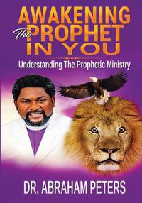 Cover image for Awakening the Prophet in You: Understanding The Prophetic Ministry