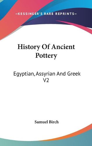 Cover image for History of Ancient Pottery: Egyptian, Assyrian and Greek V2