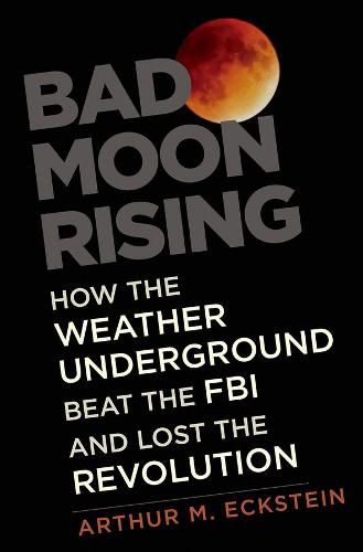 Cover image for Bad Moon Rising: How the Weather Underground Beat the FBI and Lost the Revolution