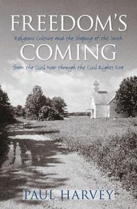 Cover image for Freedom's Coming: Religious Culture and the Shaping of the South from the Civil War Through the Civil Rights Era