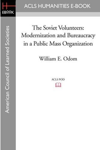 Cover image for The Soviet Volunteers: Modernization and Bureaucracy in a Public Mass Organization