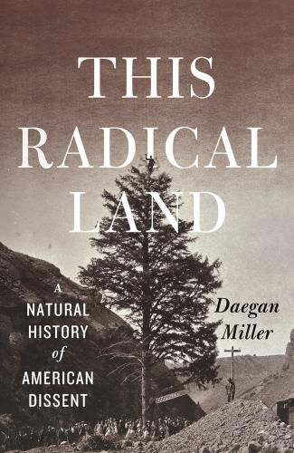 Cover image for This Radical Land: A Natural History of American Dissent