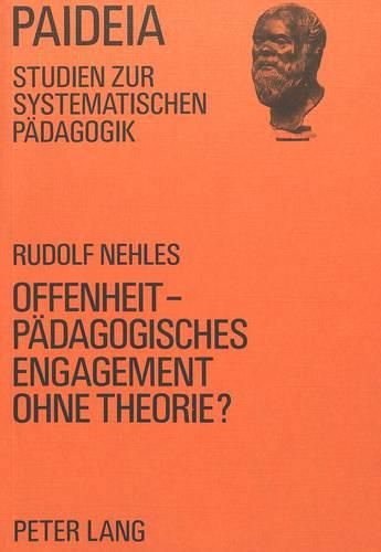 Cover image for Offenheit - Paedagogisches Engagement Ohne Theorie?: Eine Darstellung Und Analyse Von Paedagogischen Konzeptionen Der Offenheit, Insbesondere Der Offenen Curricula