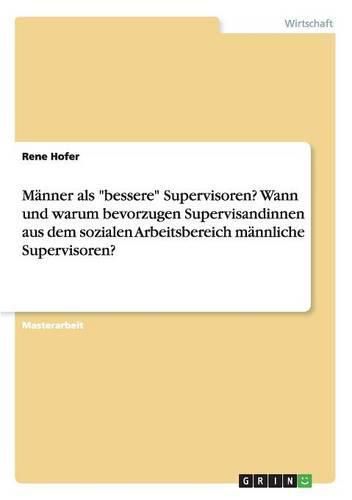 Cover image for Manner als bessere Supervisoren? Wann und warum bevorzugen Supervisandinnen aus dem sozialen Arbeitsbereich mannliche Supervisoren?