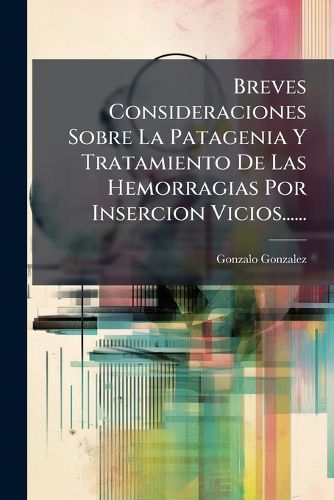 Cover image for Breves Consideraciones Sobre La Patagenia Y Tratamiento De Las Hemorragias Por Insercion Vicios......