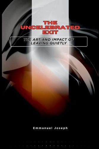 Cover image for The Uncelebrated Exit, The Art and Impact of Leaving Quietly