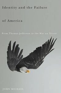 Cover image for Identity and the Failure of America: From Thomas Jefferson to the War on Terror