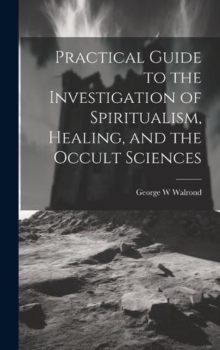 Cover image for Practical Guide to the Investigation of Spiritualism, Healing, and the Occult Sciences