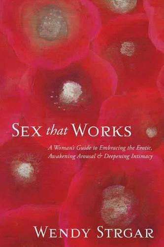 Sex That Works: An Intimate Guide to Awakening Your Erotic Life