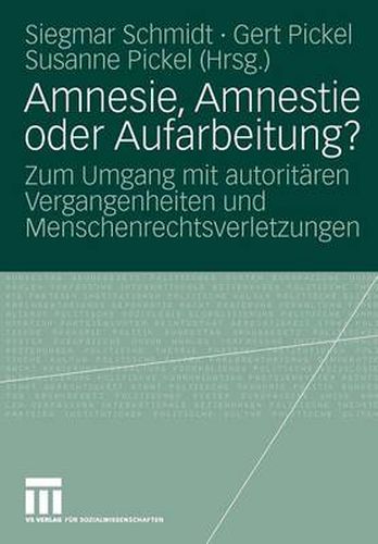 Amnesie, Amnestie Oder Aufarbeitung?: Zum Umgang Mit Autoritaren Vergangenheiten Und Menschenrechtsverletzungen