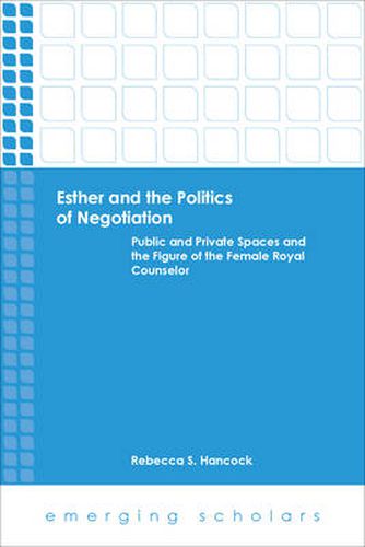 Cover image for Esther and the Politics of Negotiation: Public and Private Spaces and the Figure of the Female Royal Counselor