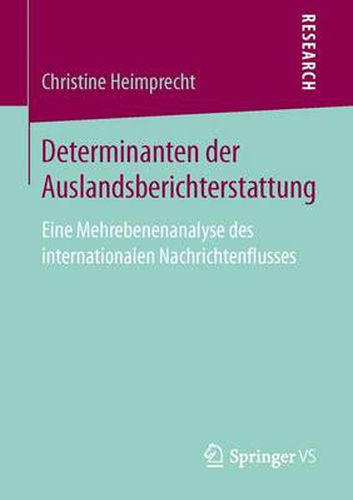 Cover image for Determinanten der Auslandsberichterstattung: Eine Mehrebenenanalyse des internationalen Nachrichtenflusses