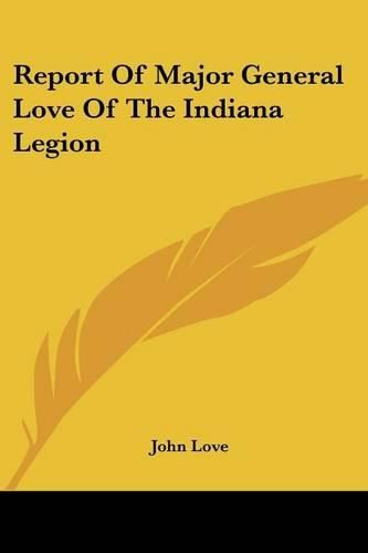 Cover image for Report of Major General Love of the Indiana Legion