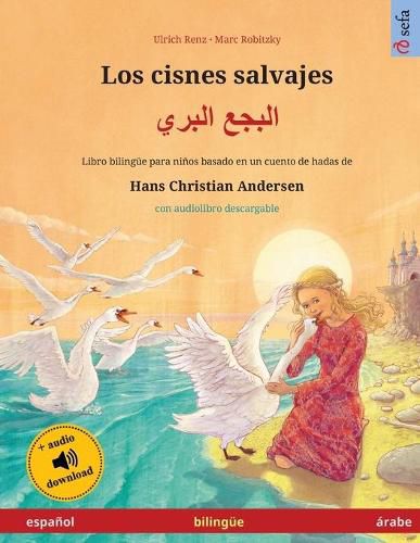 Cover image for Los cisnes salvajes - &#1575;&#1604;&#1576;&#1580;&#1593; &#1575;&#1604;&#1576;&#1585;&#1610; (espanol - arabe): Libro bilingue para ninos basado en un cuento de hadas de Hans Christian Andersen, con audiolibro descargable