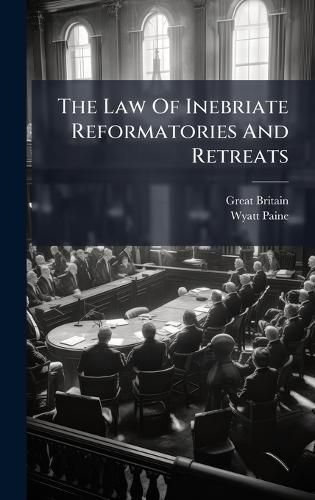 Cover image for The Law Of Inebriate Reformatories And Retreats