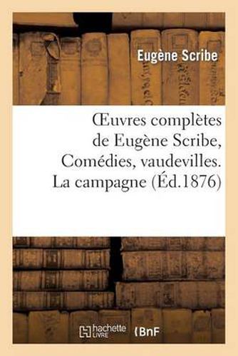 Oeuvres Completes de Eugene Scribe, Comedies, Vaudevilles. La Campagne