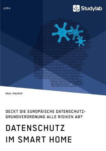 Datenschutz im Smart Home. Deckt die europaische Datenschutz-Grundverordnung alle Risiken ab?