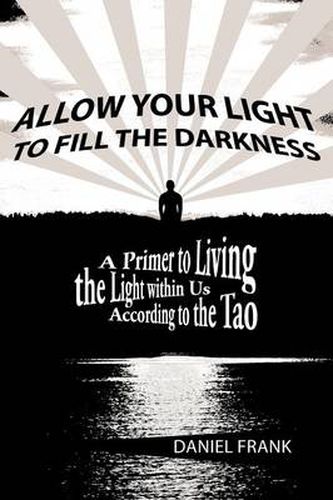 Cover image for Allow Your Light to Fill the Darkness: A Primer to Living the Light Within Us According to the Tao