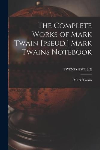 Cover image for The Complete Works of Mark Twain [pseud.] Mark Twains Notebook; TWENTY-TWO (22)