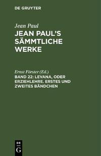 Cover image for Jean Paul's Sammtliche Werke, Band 22, Levana, oder Erziehlehre. Erstes und zweites Bandchen