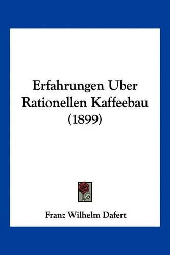 Cover image for Erfahrungen Uber Rationellen Kaffeebau (1899)