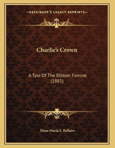 Cover image for Charlie's Crown: A Tale of the Ribbon Famine (1885)