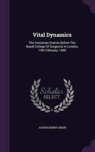 Cover image for Vital Dynamics: The Hunterian Oration Before the Royal College of Surgeons in London, 14th February, 1840