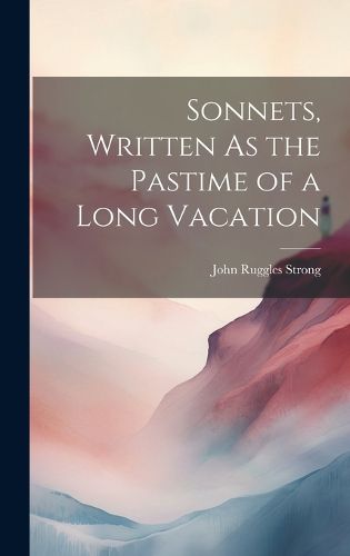 Cover image for Sonnets, Written As the Pastime of a Long Vacation