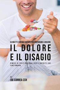 Cover image for 55 Ricette contro l'artrite per contribuire a ridurre il dolore e il disagio: Rimedi di pasti naturali per l'artrite che funzionano