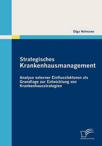 Cover image for Strategisches Krankenhausmanagement: Analyse externer Einflussfaktoren als Grundlage zur Entwicklung von Krankenhausstrategien