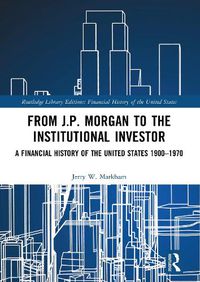 Cover image for From J.P. Morgan to the Institutional Investor: A Financial History of the United States 1900-1970