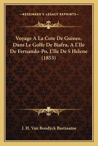 Cover image for Voyage ALA Cote de Guinee, Dans Le Golfe de Biafra, A L'Ile de Fernando-Po, L'Ile de S Helene (1853)