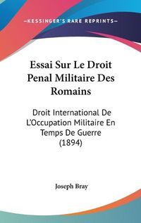 Cover image for Essai Sur Le Droit Penal Militaire Des Romains: Droit International de L'Occupation Militaire En Temps de Guerre (1894)