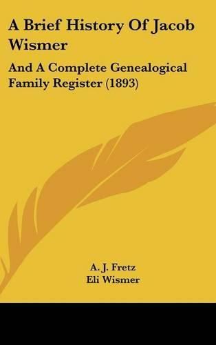 A Brief History of Jacob Wismer: And a Complete Genealogical Family Register (1893)