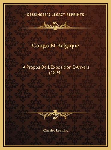 Congo Et Belgique Congo Et Belgique: A Propos de L'Exposition D'Anvers (1894) a Propos de L'Exposition D'Anvers (1894)