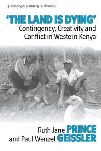 Cover image for The Land Is Dying: Contingency, Creativity and Conflict in Western Kenya