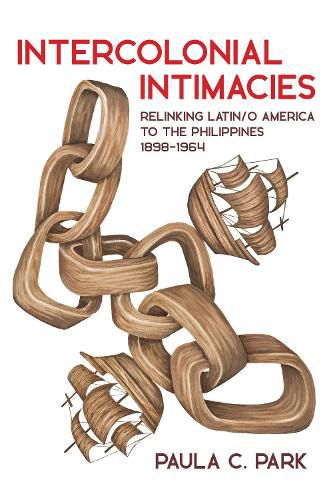 Cover image for Intercolonial Intimacies: Relinking Latin/o America to the Philippines, 1898-1964