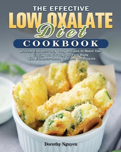 Cover image for The Effective Low Oxalate Diet Cookbook: Verified, Effortless and Tasty Recipes to Boost Your Energy and Strengthen Your Body with Evidence-Based Tips and Techniques