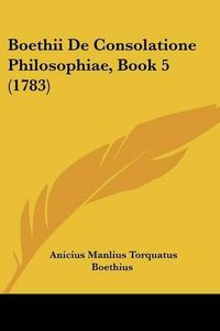 Cover image for Boethii de Consolatione Philosophiae, Book 5 (1783)