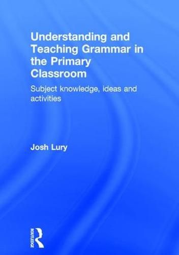 Cover image for Understanding and Teaching Grammar in the Primary Classroom: Subject knowledge, ideas and activities