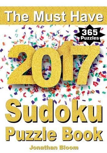 Cover image for The Must Have 2017 Sudoku Puzzle Book: 365 daily sudoku puzzle book for 2017 sudoku. Sudoku puzzles for every day of the year. 365 Sudoku Games - 5 levels of difficulty (easy to hard)