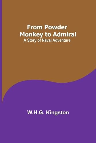 From Powder Monkey to Admiral: A Story of Naval Adventure