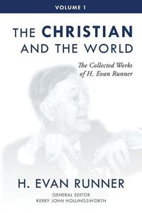 Cover image for The Collected Works of H. Evan Runner, Vol. 1: The Christian and the World