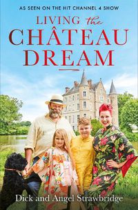 Cover image for Living the Chateau Dream: As seen on the hit Channel 4 show Escape to the Chateau