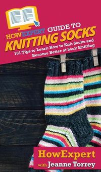 Cover image for HowExpert Guide to Knitting Socks: 101 Tips to Learn How to Knit Socks and Become Better at Sock Knitting