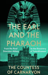 Cover image for The Earl and the Pharaoh: From the Real Downton Abbey to the Discovery of Tutankhamun