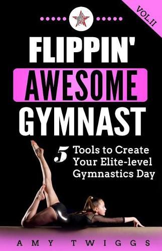 Cover image for Flippin' Awesome Gymnast: 5 Tools to Create Your Elite-Level Gymnastics Day