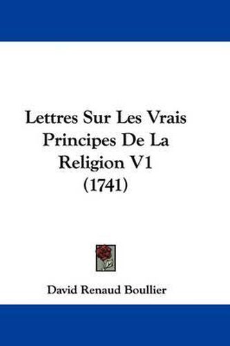 Cover image for Lettres Sur Les Vrais Principes De La Religion V1 (1741)