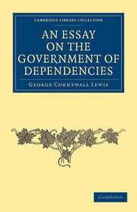 Cover image for An Essay on the Government of Dependencies